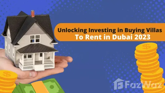 Unlocking Investing in Buying Villas to Rent in Dubai 2023